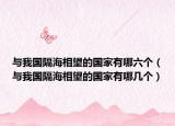 與我國隔海相望的國家有哪六個(gè)（與我國隔海相望的國家有哪幾個(gè)）