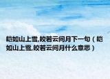 皚如山上雪,皎若云間月下一句（皚如山上雪,皎若云間月什么意思）