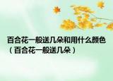 百合花一般送幾朵和用什么顏色（百合花一般送幾朵）