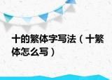 十的繁體字寫(xiě)法（十繁體怎么寫(xiě)）