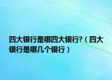 四大銀行是哪四大銀行?（四大銀行是哪幾個(gè)銀行）