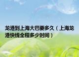 龍港到上海大巴要多久（上海龍港快線全程多少時(shí)間）