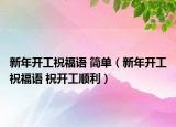新年開工祝福語 簡單（新年開工祝福語 祝開工順利）