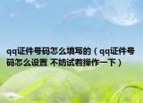 qq證件號(hào)碼怎么填寫(xiě)的（qq證件號(hào)碼怎么設(shè)置 不妨試著操作一下）