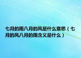 七月的雨八月的風(fēng)是什么意思（七月的風(fēng)八月的雨含義是什么）