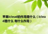 蘋果icloud的作用是什么（icloud是什么 有什么作用）