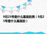 9月25號是什么星座的男（9月25號是什么星座的）