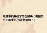 電腦不能關(guān)機(jī)了怎么解決（電腦怎么不能關(guān)機(jī) 方法總結(jié)如下）