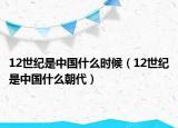 12世紀是中國什么時候（12世紀是中國什么朝代）