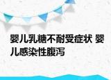 嬰兒乳糖不耐受癥狀 嬰兒感染性腹瀉