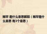 稀罕 是什么意思解釋（稀罕是什么意思 有3個(gè)意思）