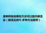 請舉例說說哪些方法可以提升肺活量（肺活量技巧 多種方法推薦）