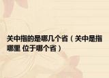 關(guān)中指的是哪幾個?。P(guān)中是指哪里 位于哪個省）
