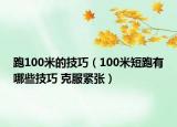 跑100米的技巧（100米短跑有哪些技巧 克服緊張）