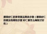腰果蝦仁的家常做法具體步驟（腰果蝦仁的做法有哪些步驟 蝦仁要怎么腌制才好吃）