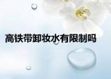 高鐵帶卸妝水有限制嗎