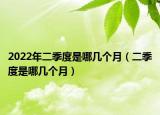 2022年二季度是哪幾個(gè)月（二季度是哪幾個(gè)月）