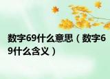 數(shù)字69什么意思（數(shù)字69什么含義）