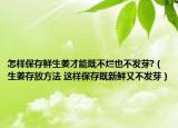 怎樣保存鮮生姜才能既不爛也不發(fā)芽?（生姜存放方法 這樣保存既新鮮又不發(fā)芽）