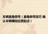 車輛直角拐彎（直角轉(zhuǎn)彎技巧 確認車輛橫向位置的點）