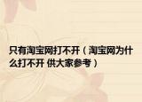 只有淘寶網(wǎng)打不開（淘寶網(wǎng)為什么打不開 供大家參考）
