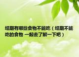 經(jīng)期有哪些食物不能吃（經(jīng)期不能吃的食物 一起去了解一下吧）