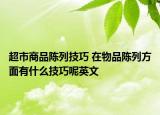 超市商品陳列技巧 在物品陳列方面有什么技巧呢英文