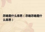 忽略是什么意思（忽略忽略是什么意思）