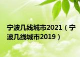 寧波幾線(xiàn)城市2021（寧波幾線(xiàn)城市2019）