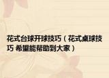 花式臺(tái)球開球技巧（花式桌球技巧 希望能幫助到大家）