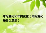 年際變化和年內(nèi)變化（年際變化是什么意思）