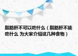 脂肪肝不可以吃什么（脂肪肝不能吃什么 為大家介紹這幾種食物）