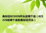 身份證621026開頭是哪個?。?21226是哪個省的身份證開頭）