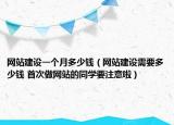 網(wǎng)站建設(shè)一個月多少錢（網(wǎng)站建設(shè)需要多少錢 首次做網(wǎng)站的同學(xué)要注意啦）