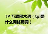 TP 互聯(lián)網(wǎng)術(shù)語（tpl是什么網(wǎng)絡(luò)用詞）