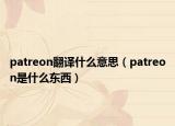 patreon翻譯什么意思（patreon是什么東西）