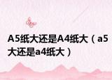 A5紙大還是A4紙大（a5大還是a4紙大）