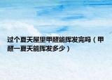 過個(gè)夏天屋里甲醛能揮發(fā)完嗎（甲醛一夏天能揮發(fā)多少）