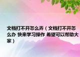 文檔打不開怎么弄（文檔打不開怎么辦 快來學習操作 希望可以幫助大家）