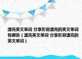 漂亮英文單詞 分享形容漂亮的英文單詞有哪些（漂亮英文單詞 分享形容漂亮的英文單詞）