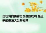白切雞的姜蓉怎么做好吃呢 最正宗的做法大公開視頻