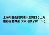 上海陽春面的做法大全竅門（上海陽春面的做法 大家可以了解一下）