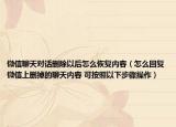 微信聊天對(duì)話刪除以后怎么恢復(fù)內(nèi)容（怎么回復(fù)微信上刪掉的聊天內(nèi)容 可按照以下步驟操作）