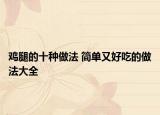 雞腿的十種做法 簡單又好吃的做法大全