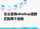 怎么使用vlookup函數(shù)匹配兩個表格