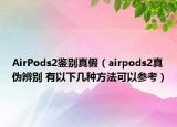 AirPods2鑒別真假（airpods2真?zhèn)伪鎰e 有以下幾種方法可以參考）