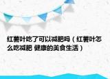 紅薯葉吃了可以減肥嗎（紅薯葉怎么吃減肥 健康的美食生活）