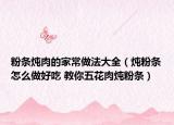 粉條燉肉的家常做法大全（燉粉條怎么做好吃 教你五花肉燉粉條）