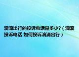 滴滴出行的投訴電話(huà)是多少?（滴滴投訴電話(huà) 如何投訴滴滴出行）