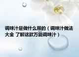 調(diào)味汁是做什么用的（調(diào)味汁做法大全 了解這款萬能調(diào)味汁）